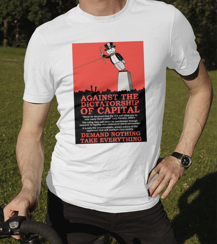 Against The Dictatorship Of Capital Demand Nothing Take Everything T-Shirt