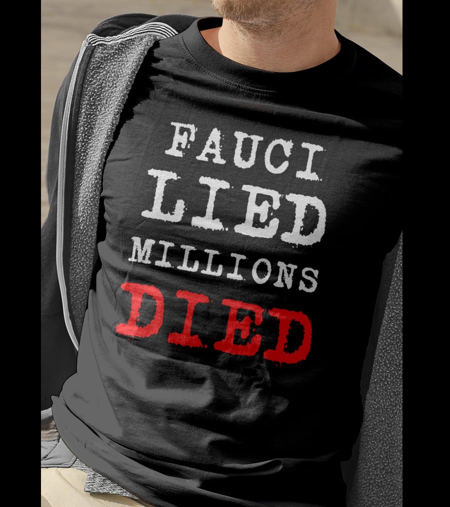 Fauci Lied Millions Died Controversial T-Shirt