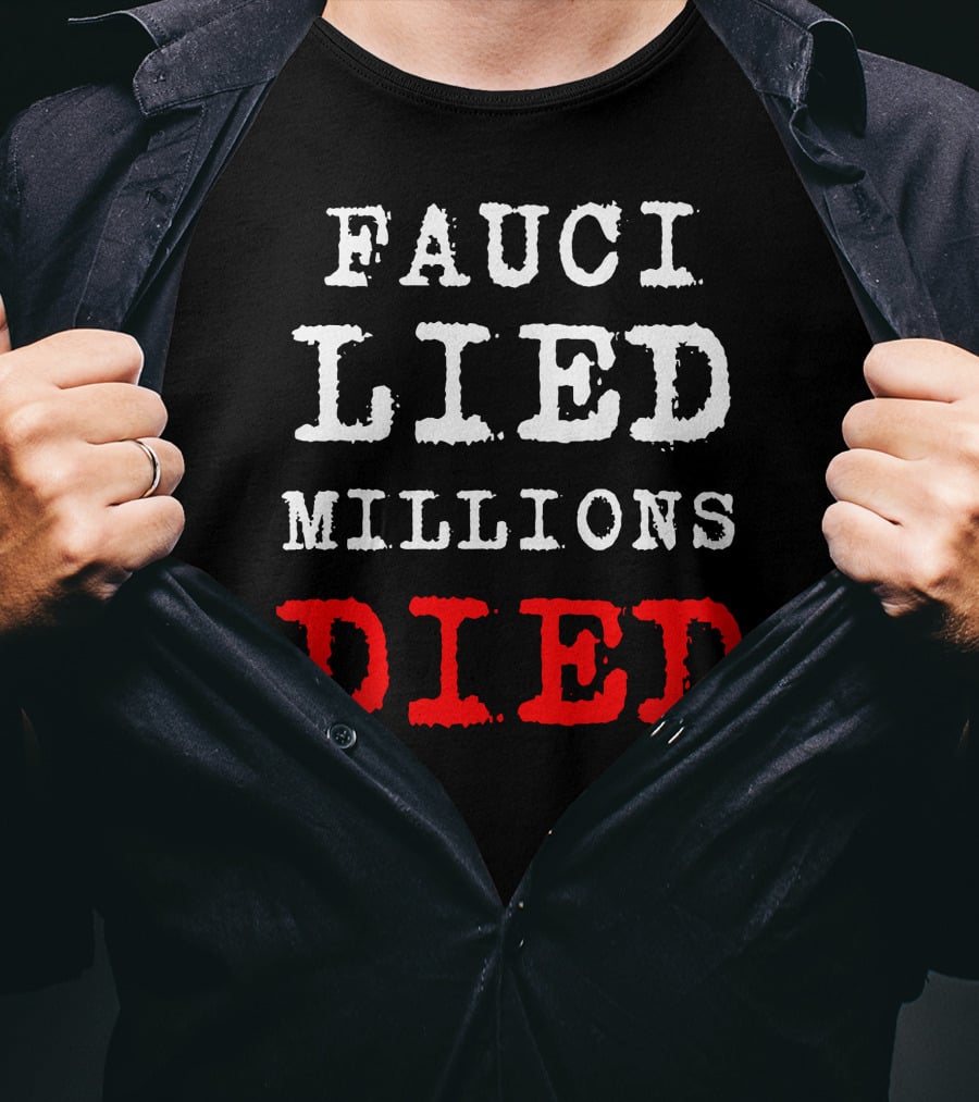 Fauci Lied Millions Died Controversial T-Shirt
