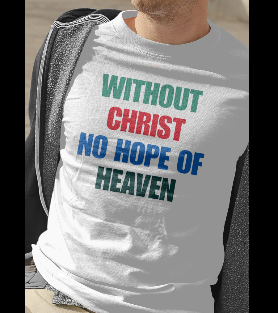 Without Christ No Hope Of Heaven T-Shirt