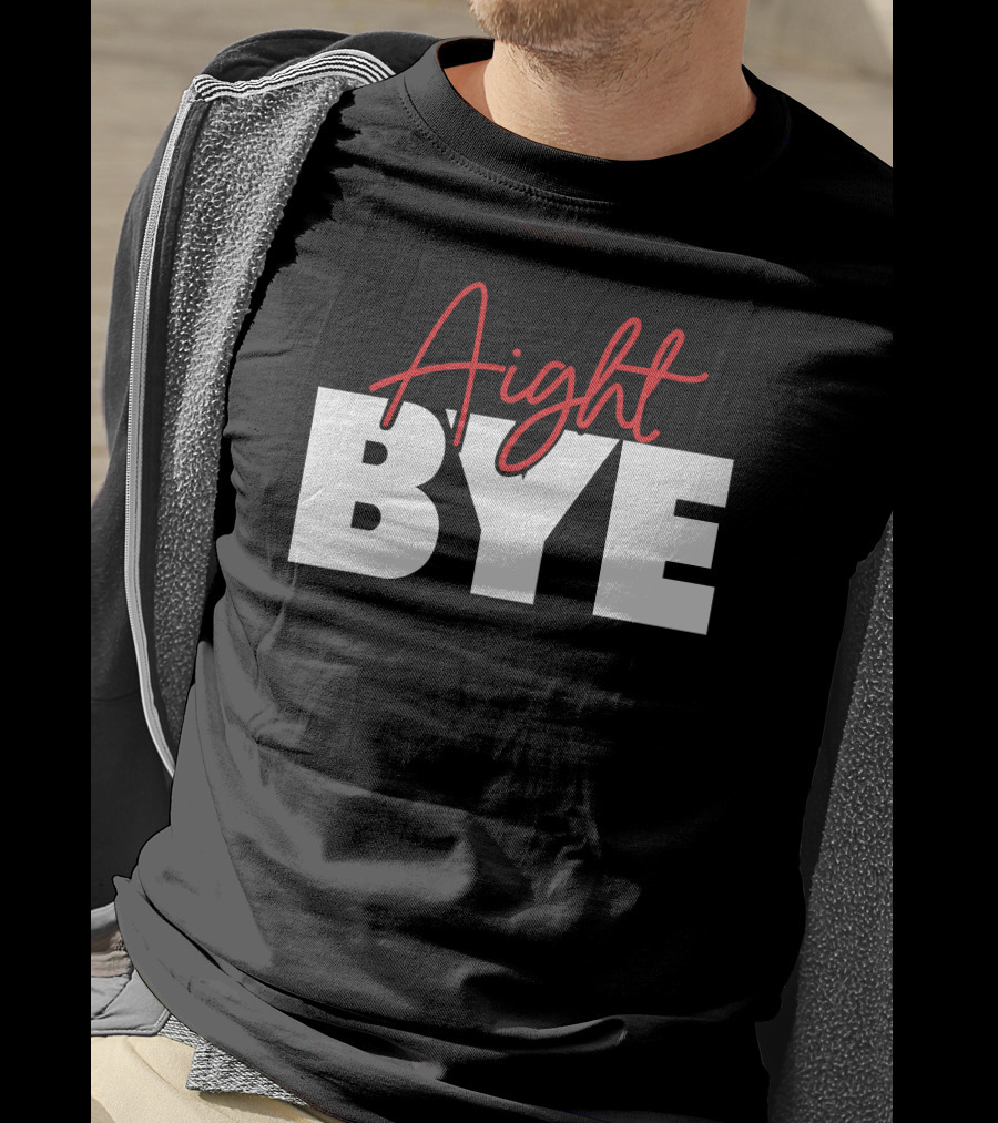 Aight Bye T-Shirt