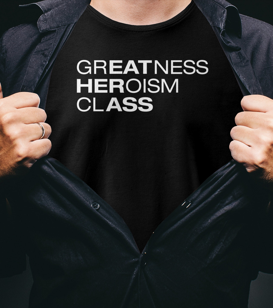 Greatness Heroism Class T-Shirt