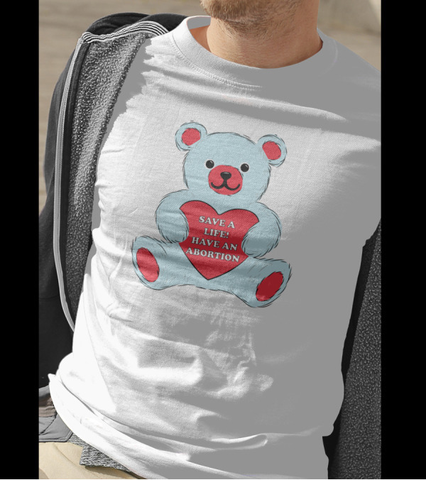 Save A Life Have An Abortion Bear Holding Red Heart T-Shirt