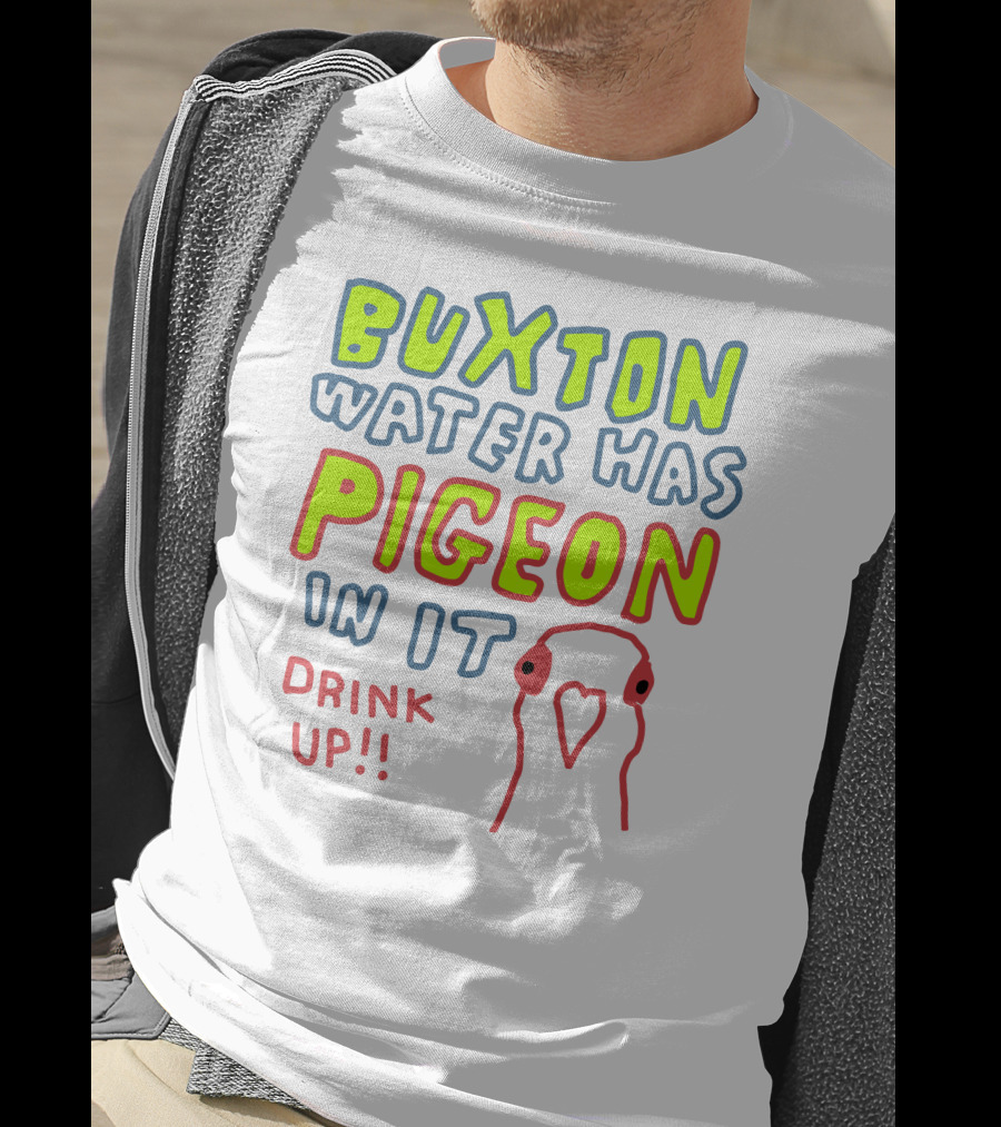 Buxton Water Has Pigeon In It Drink Up With Colorful Text And Pigeon Outline T-Shirt