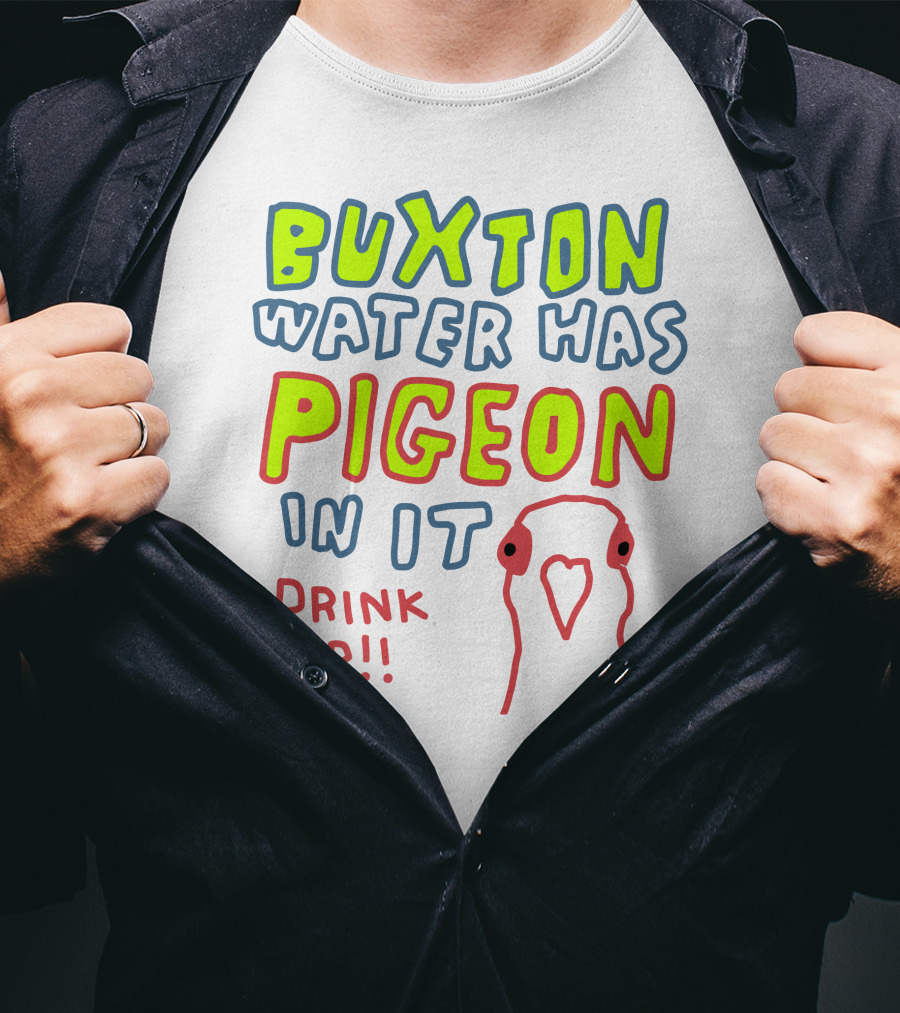 Buxton Water Has Pigeon In It Drink Up With Colorful Text And Pigeon Outline T-Shirt