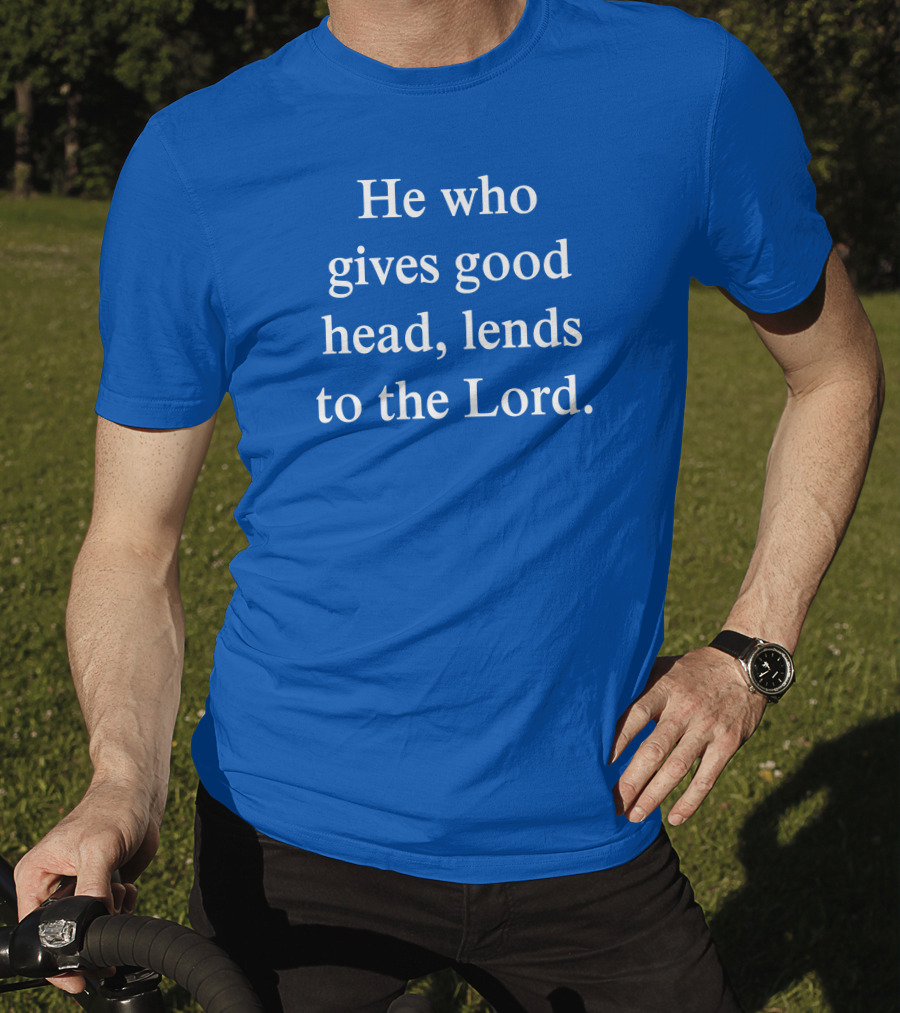 He Who Gives Good Head Lends To The Lord Blue Text T-Shirt
