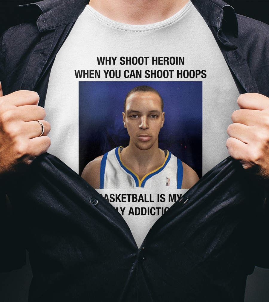 Why Shoot Heroin When You Can Shoot Hoops Basketball Is My Only Addiction T-Shirt