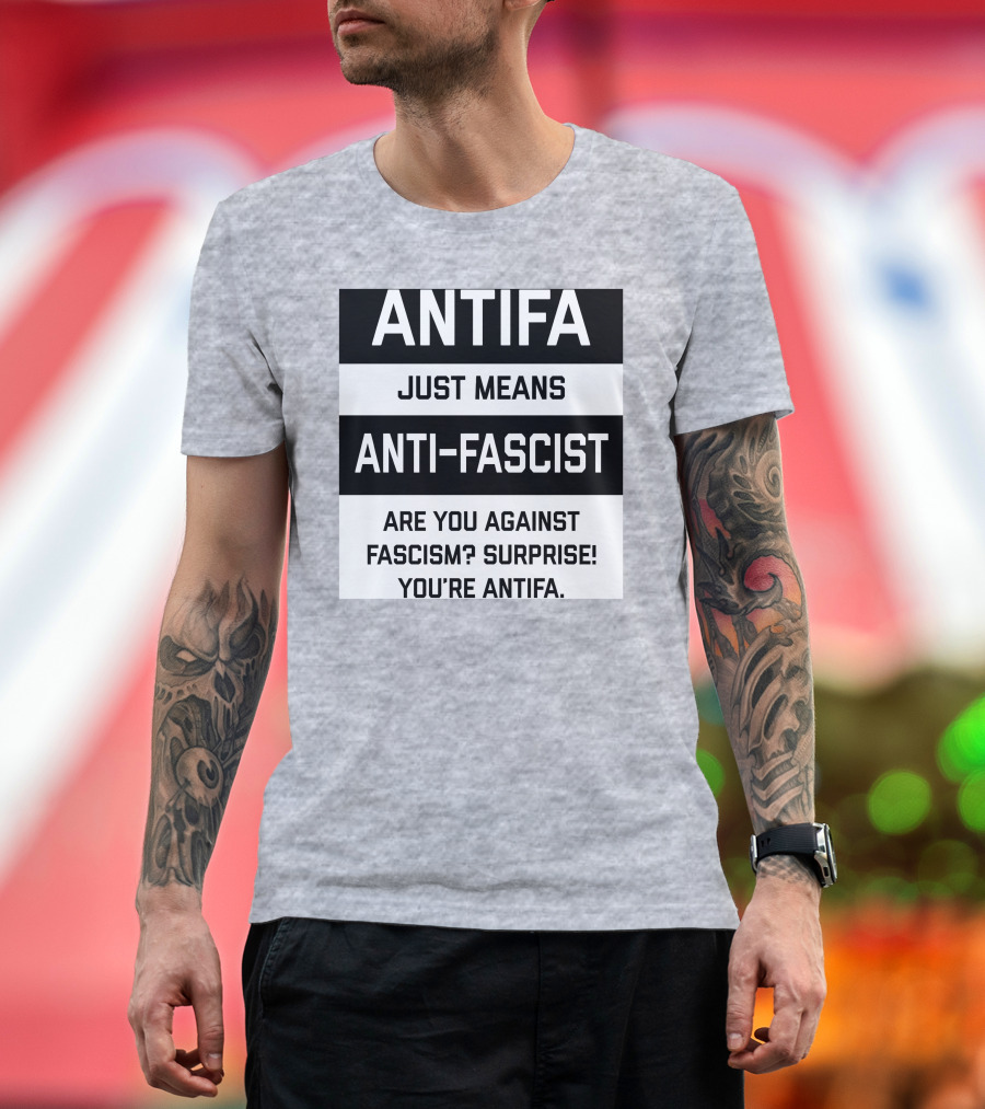 ANTIFA Just Means Anti-Fascist Are You Against Fascism Surprise You're ANTIFA T-Shirt