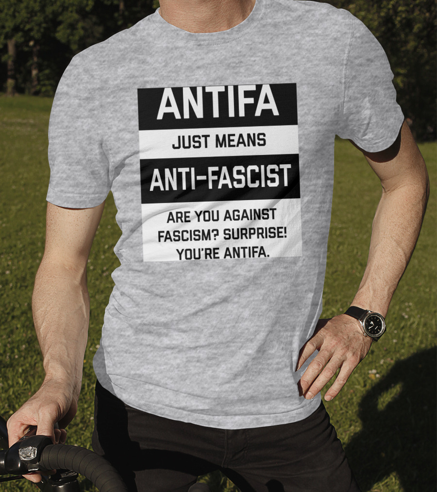 ANTIFA Just Means Anti-Fascist Are You Against Fascism Surprise You're ANTIFA T-Shirt