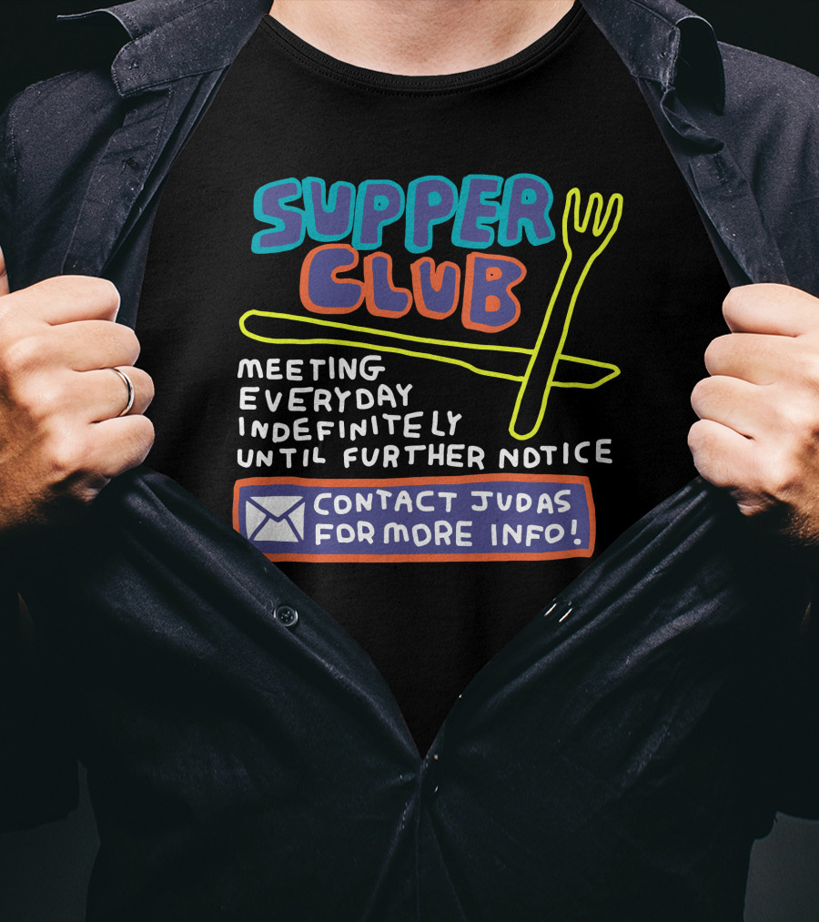 Supper Club Meeting Everyday Indefinitely Until Further Notice Contact Judas For More Info T-Shirt