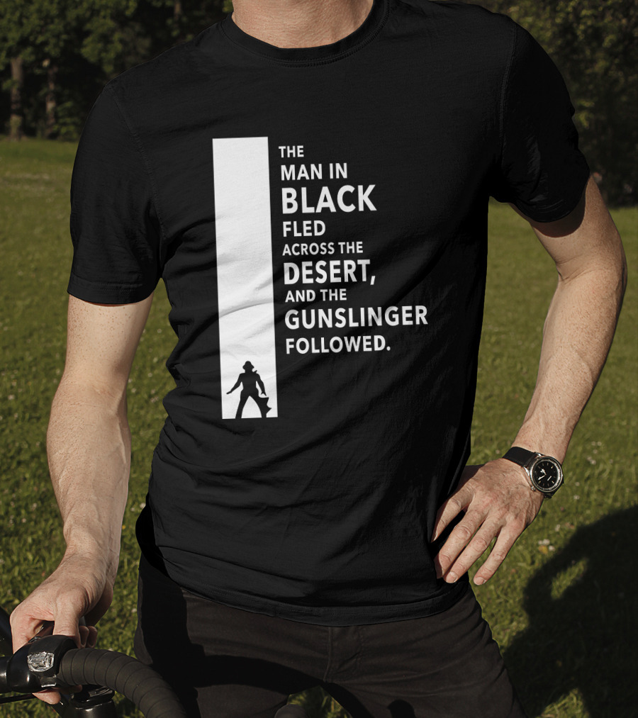 The Man In Black Fled Across The Desert And The Gunslinger Followed T-Shirt