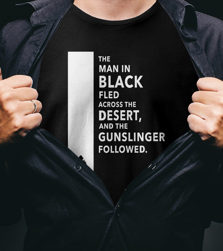 The Man In Black Fled Across The Desert And The Gunslinger Followed T-Shirt