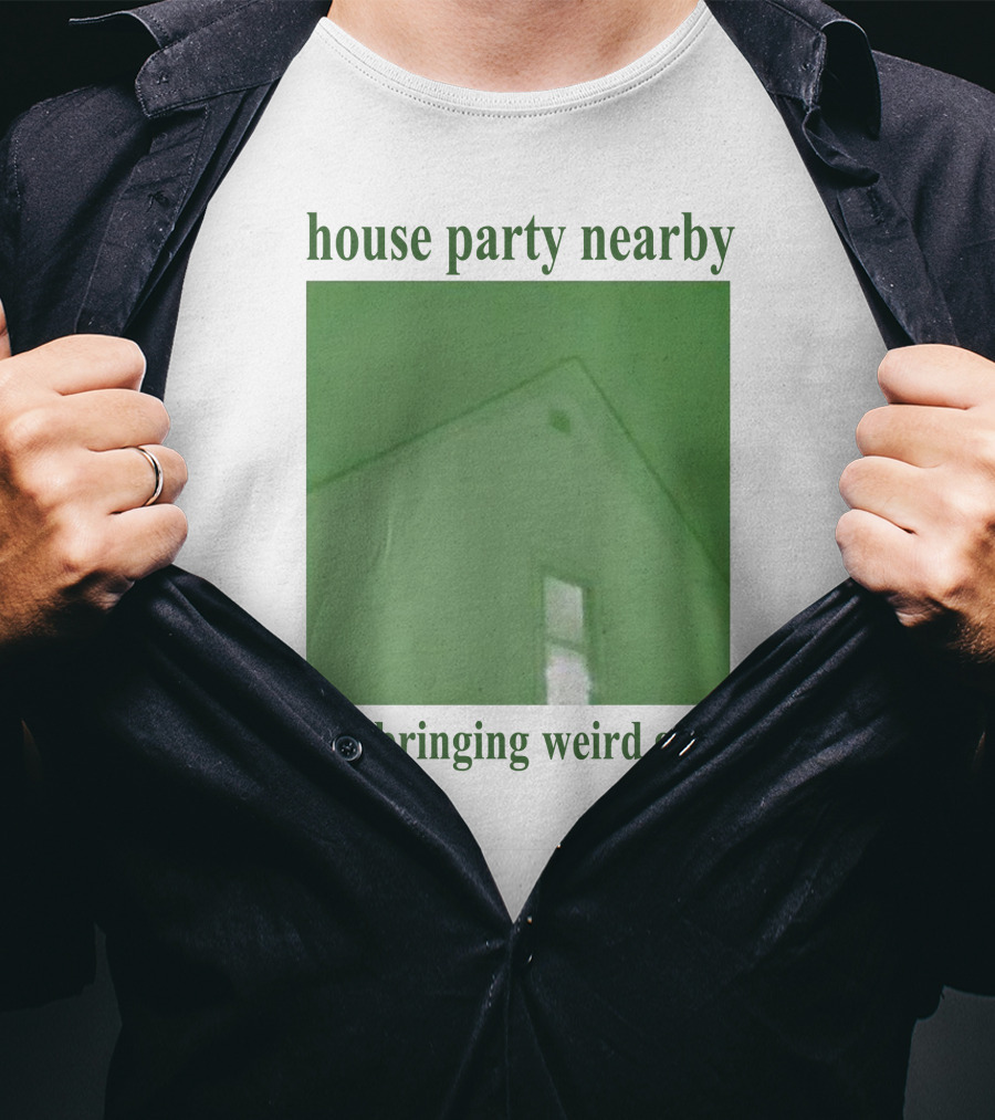 House Party Nearby I'm Bringing Weird Guys Green House Roof And Window T-Shirt