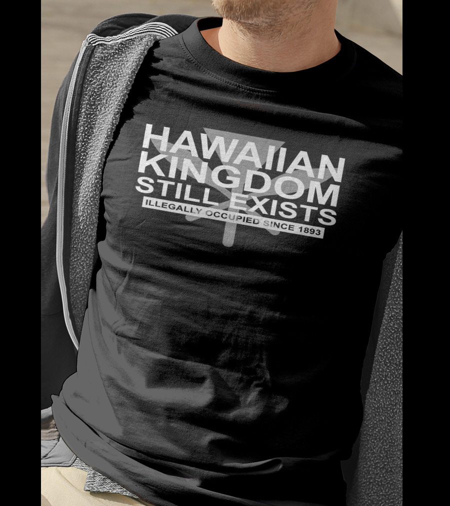 Hawaiian Kingdom Still Exists Illegally Occupied Since 1893 T-Shirt