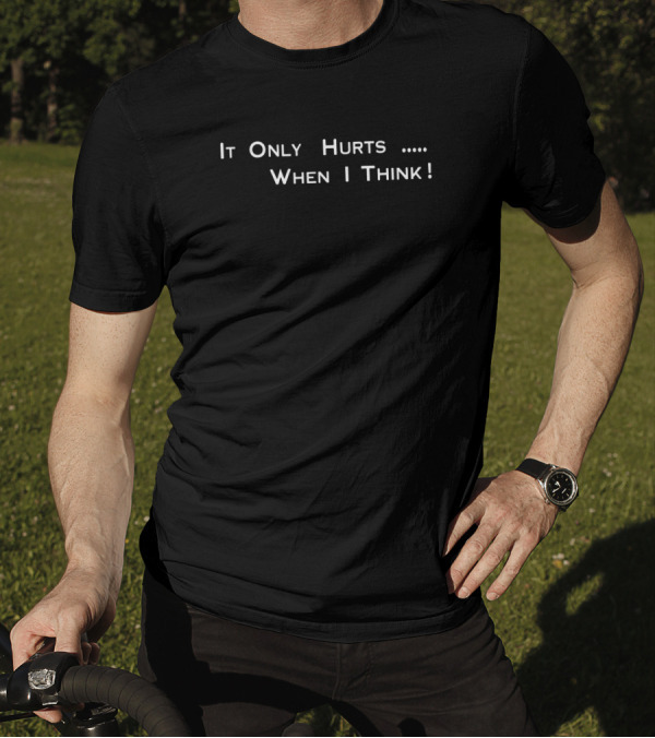 It Only Hurts When I Think T-Shirt