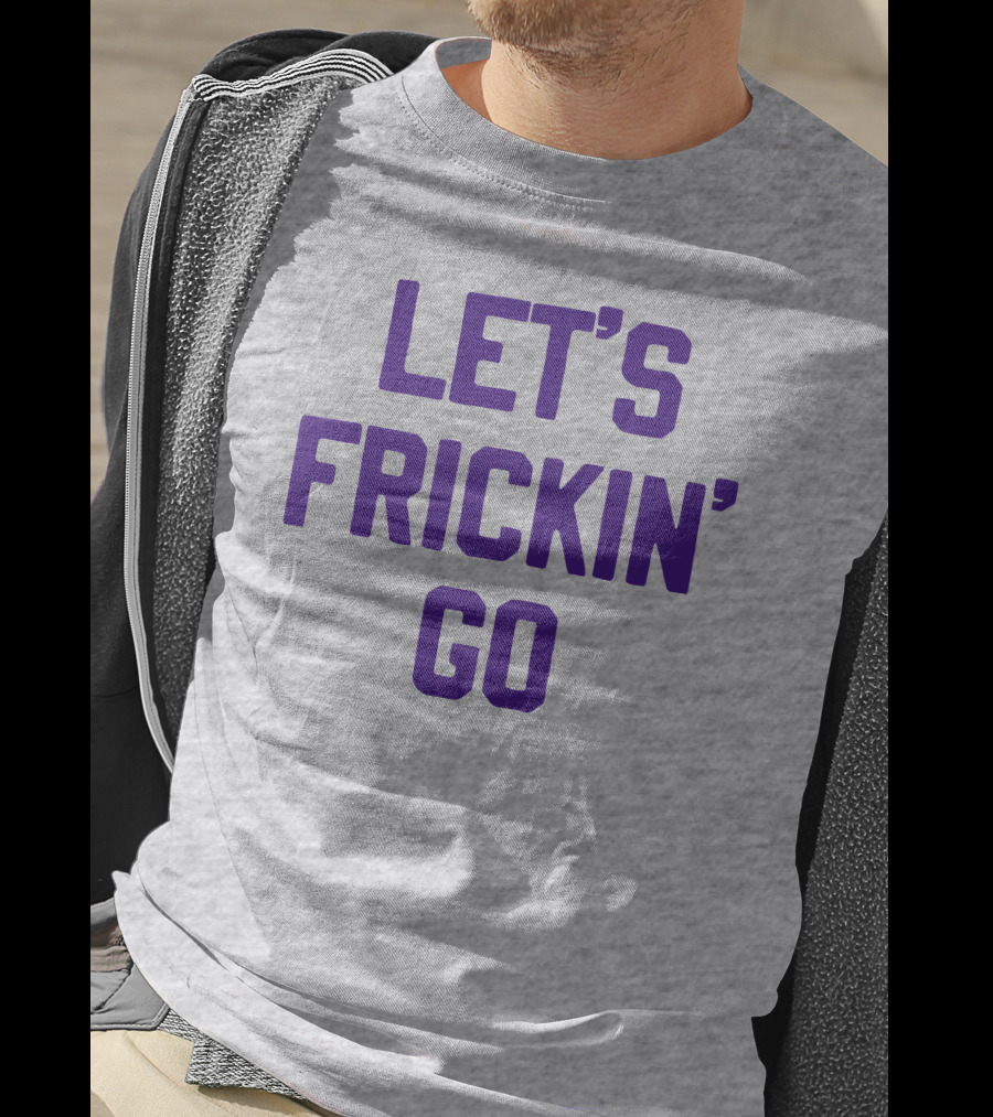 LET'S FRICKIN' GO Bold Motivational T-Shirt