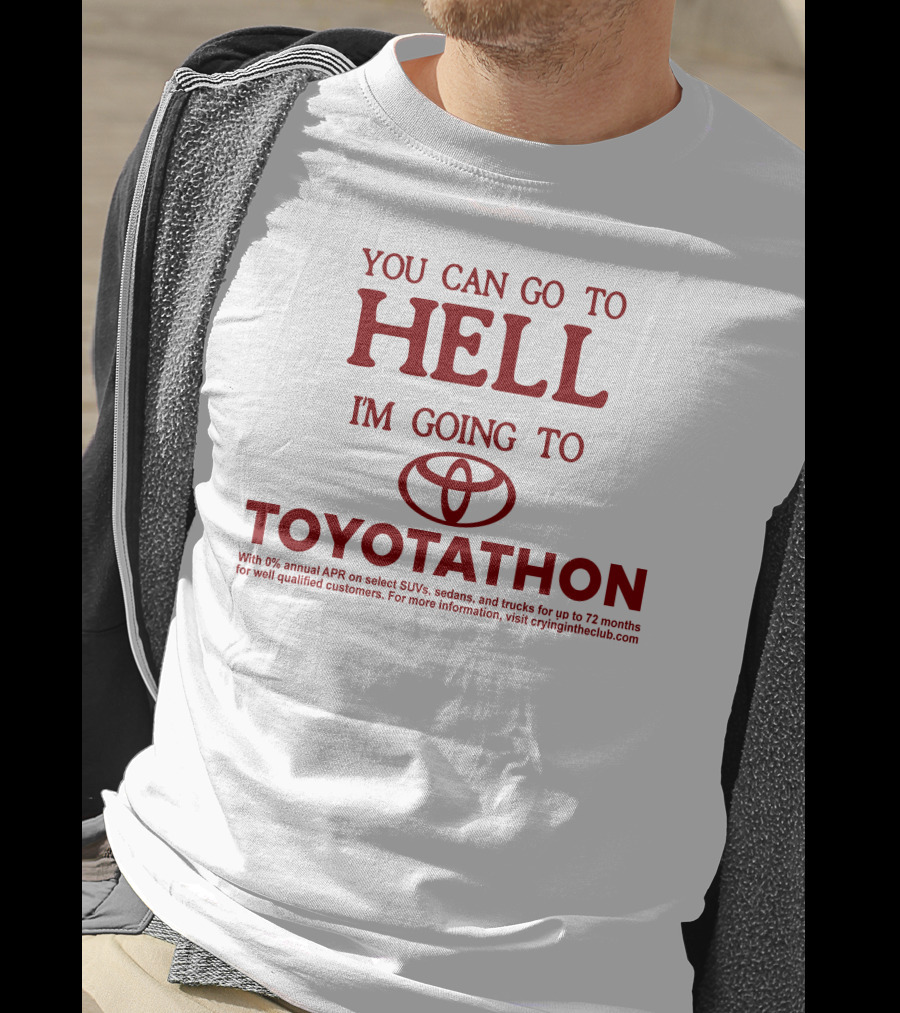 You Can Go To Hell I'm Going To Toyotathon Crying In The Club 69 T-Shirt