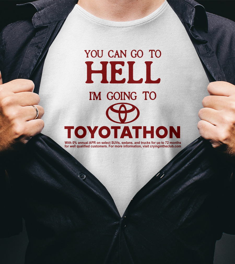 You Can Go To Hell I'm Going To Toyotathon Crying In The Club 69 T-Shirt