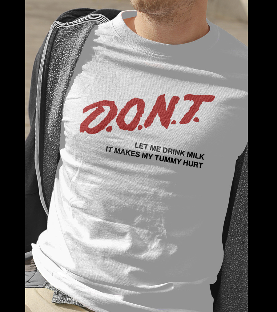 D.O.N.T Let Me Drink Milk It Makes My Tummy Hurt T-Shirt