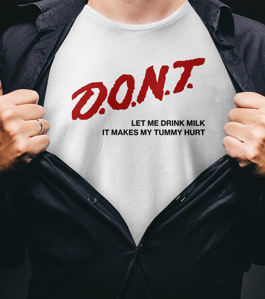 D.O.N.T Let Me Drink Milk It Makes My Tummy Hurt T-Shirt