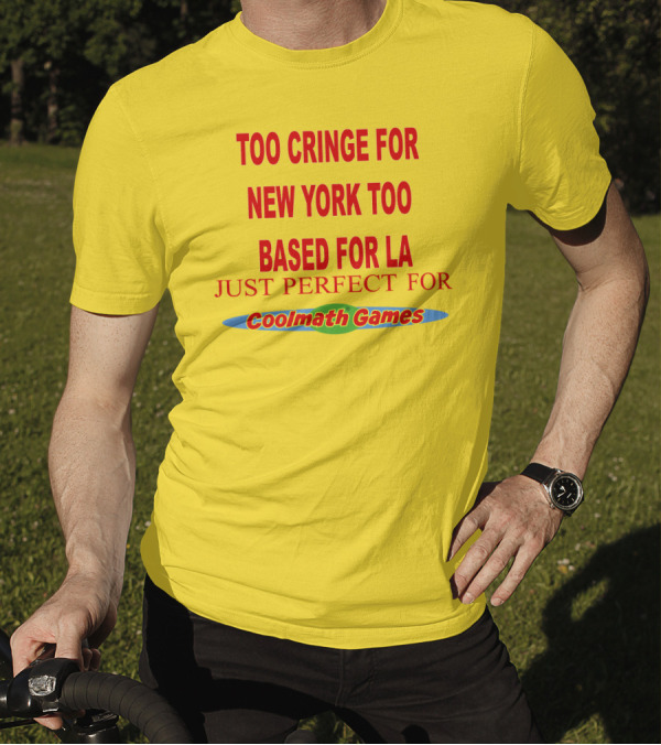 Too Cringe For New York Too Based For LA Just Perfect For Coolmath Games T-Shirt