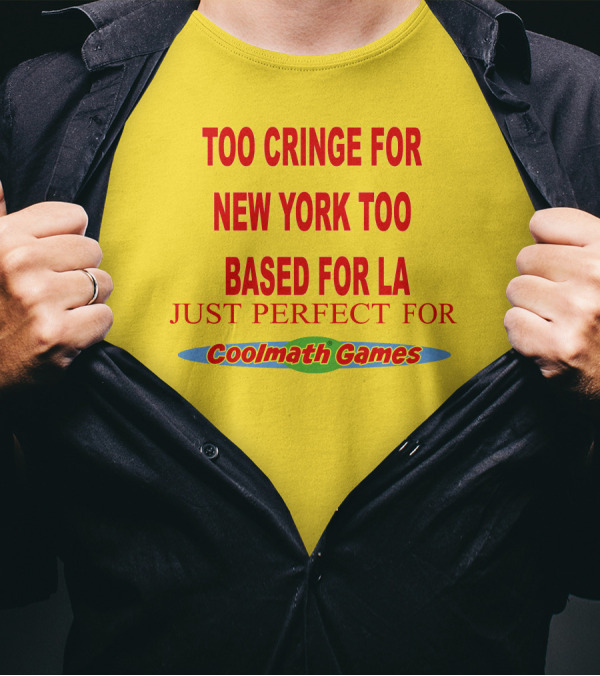 Too Cringe For New York Too Based For LA Just Perfect For Coolmath Games T-Shirt