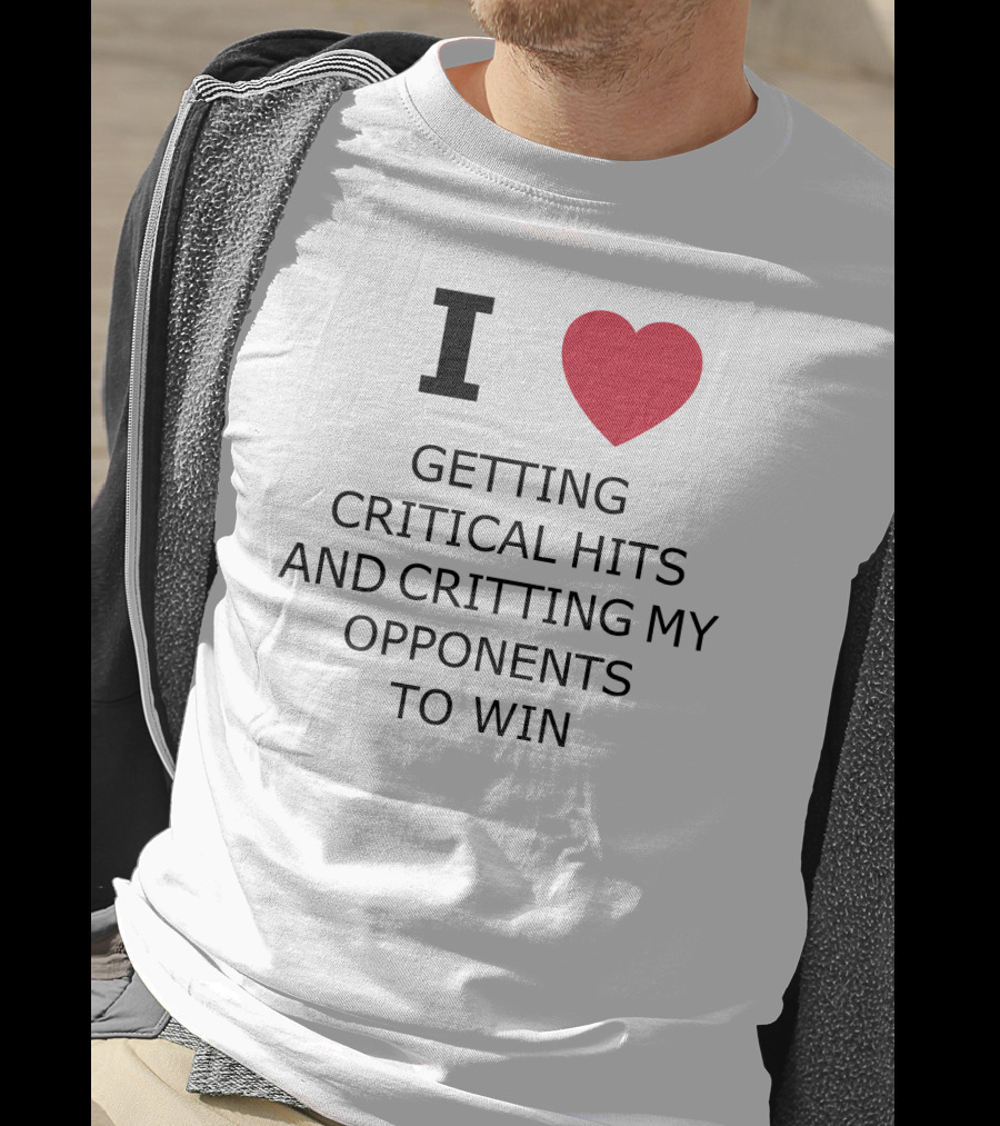 I Love Getting Critical Hits And Critting My Opponents To Win T-Shirt