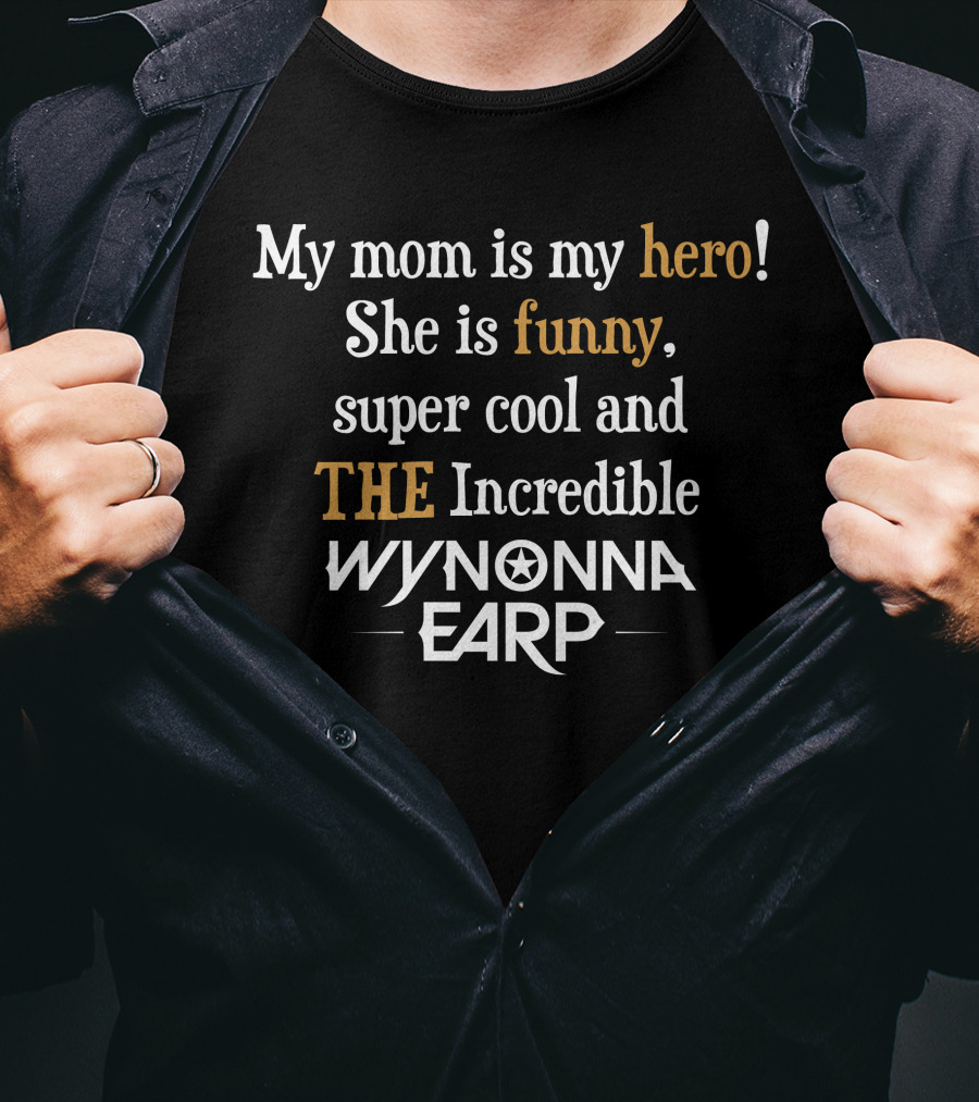 My Mom Is My Hero She Is Funny Super Cool The Incredible Wynonna Earp T-Shirt