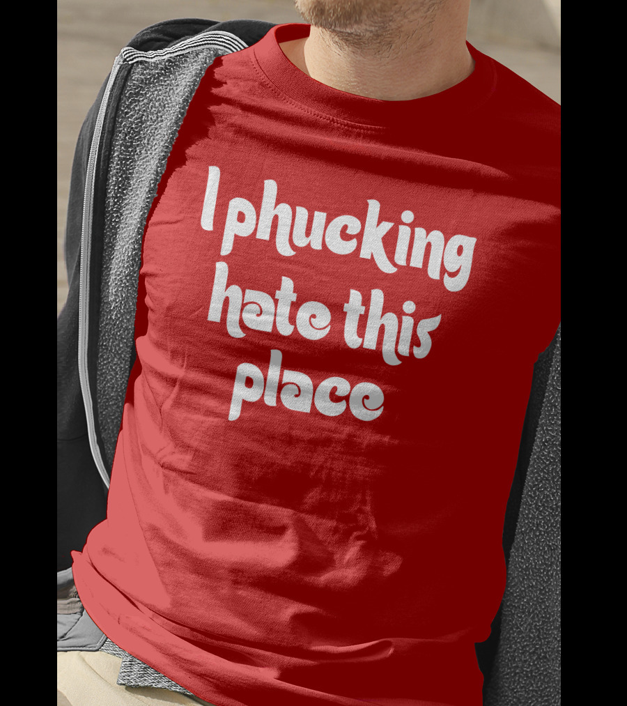 Barstoolphilly I Phucking Hate This Place Philadelphia Sentiment T-Shirt