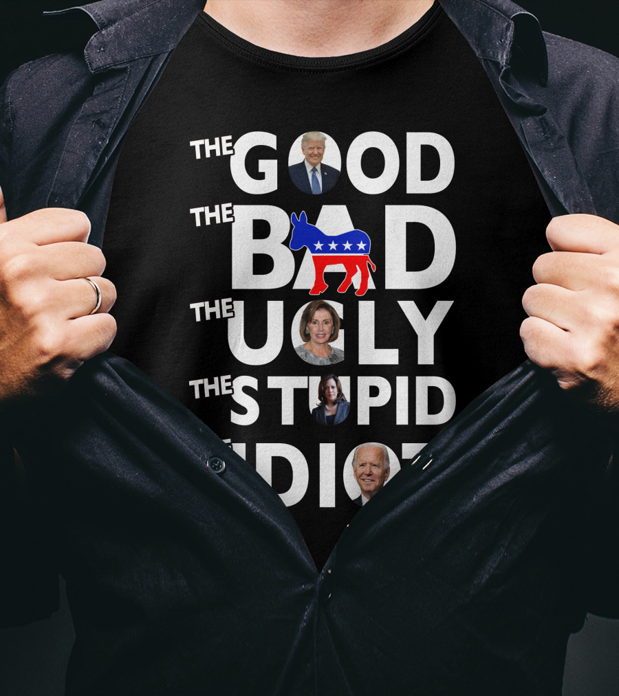 The Good The Bad The Ugly The Stupid The Idiot T-Shirt
