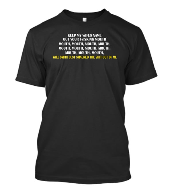 Keep My Wifes Name Out Your F@$King Mouth Will Smith Just Smacked The Shit Out Of ME T-Shirt