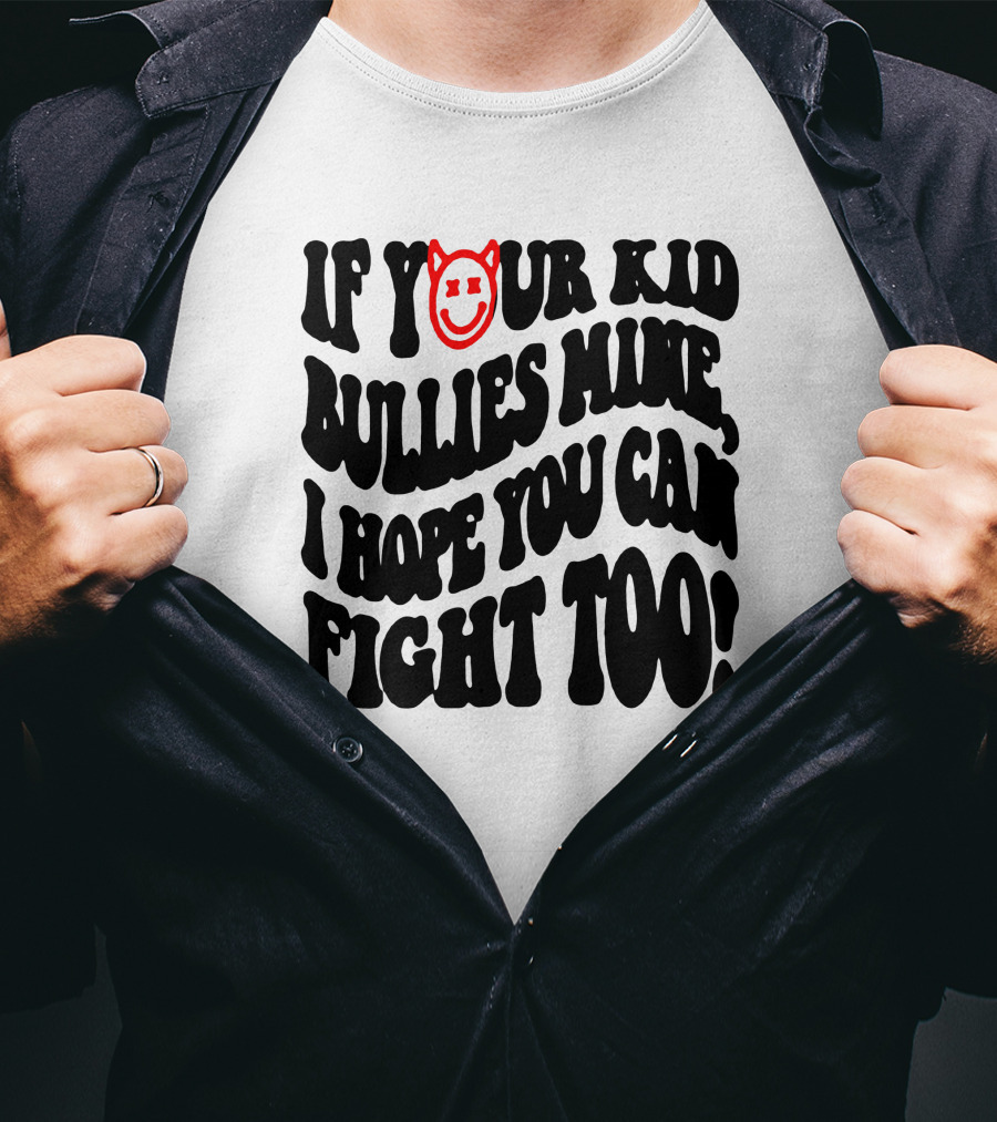 If Your Kid Bullies Mine, I Hope You Can Fight Too Devil Smile T-Shirt