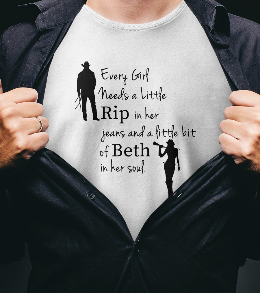 Yellowstone Season 5 Fan Every Girl Needs A Little Rip In Her Jeans And A Little Bit Of Beth In Her Soul T-Shirt