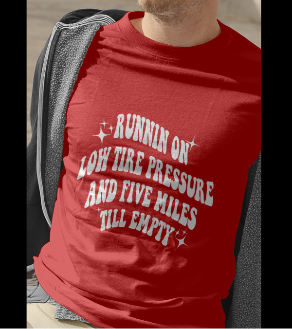 Runnin On Low Tire Pressure Five Miles Till Empty T-Shirt