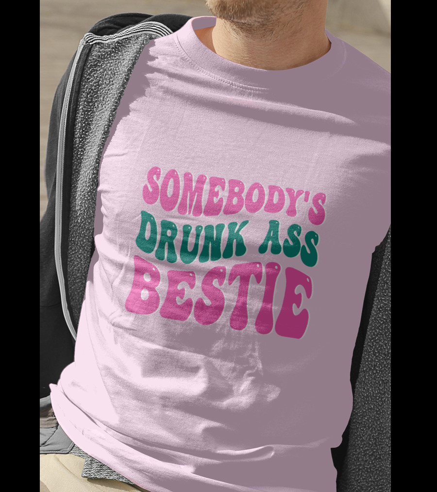 SOMEBODY'S DRUNK ASS BESTIE T-Shirt