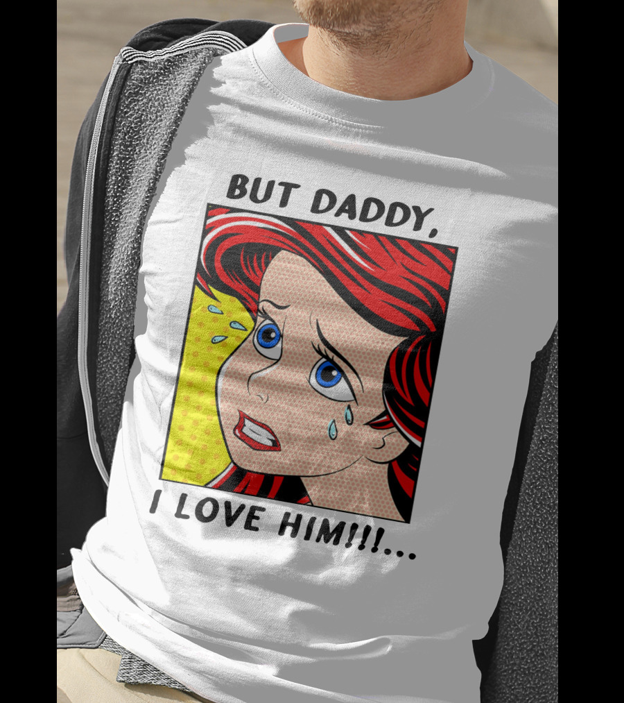 BUT DADDY, I LOVE HIM Ariel Pop T-Shirt