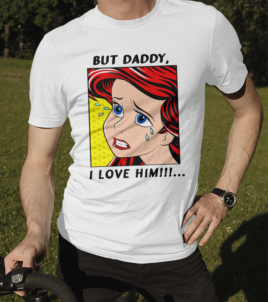 BUT DADDY, I LOVE HIM Ariel Pop T-Shirt