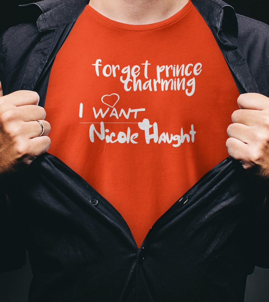 Forget Prince Charming I Love Nicole Haught T-Shirt
