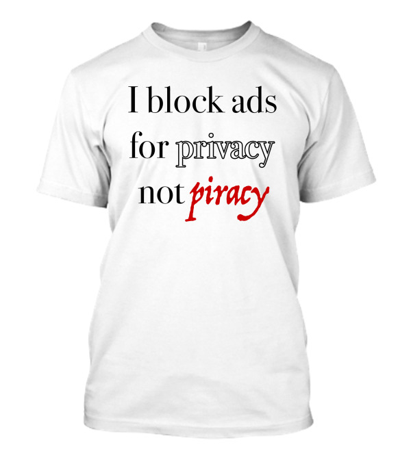 I Block Ads For Privacy Not Piracy T-Shirt