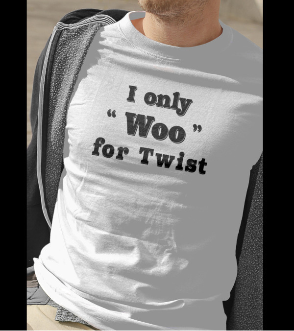 I Only Woo Woo For Twist T-Shirt