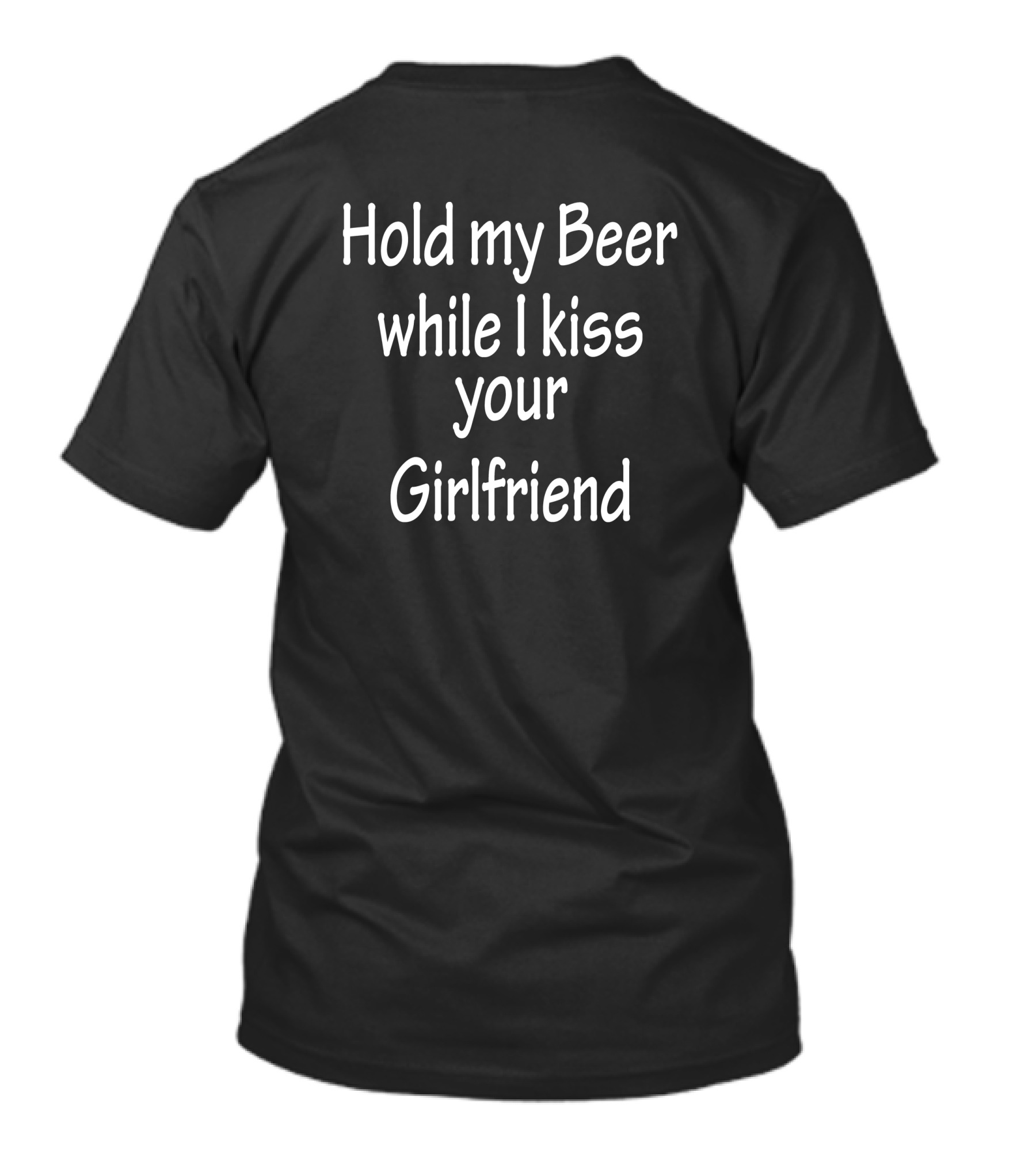 Hold My Beer While I Kiss Your Girlfriend T-Shirt