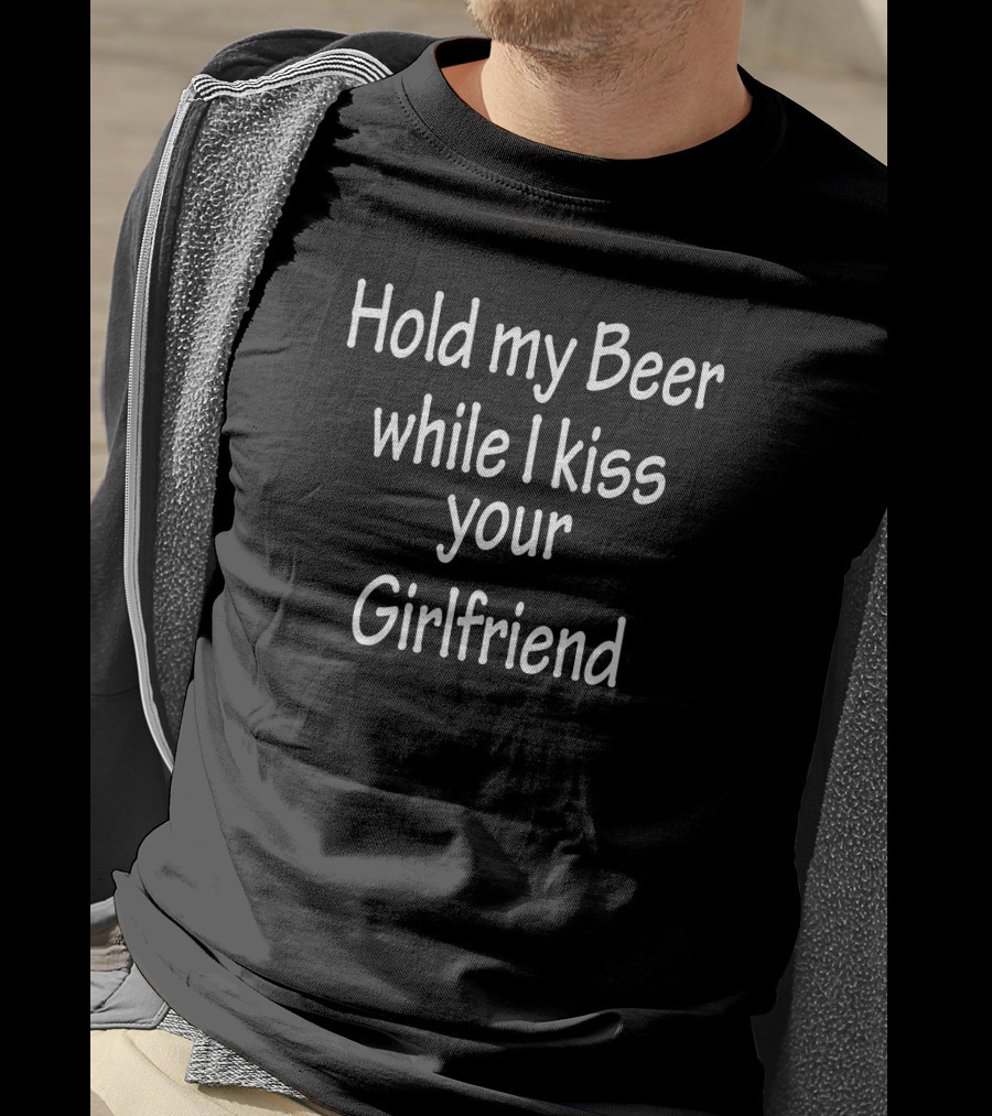Hold My Beer While I Kiss Your Girlfriend T-Shirt