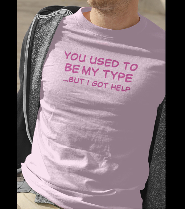 You Used To Be My Type But I Got Help Bold Pink T-Shirt