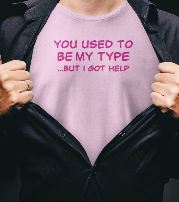 You Used To Be My Type But I Got Help Bold Pink T-Shirt