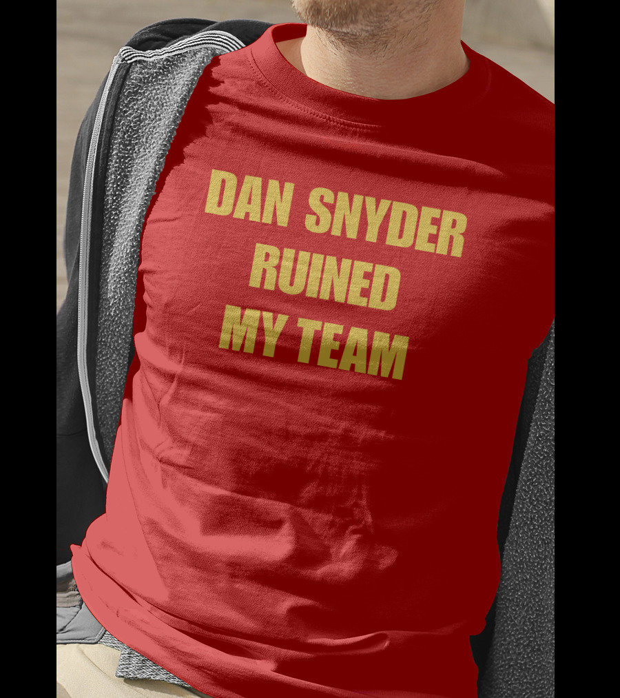 Dan Snyder Ruined My Team T-Shirt