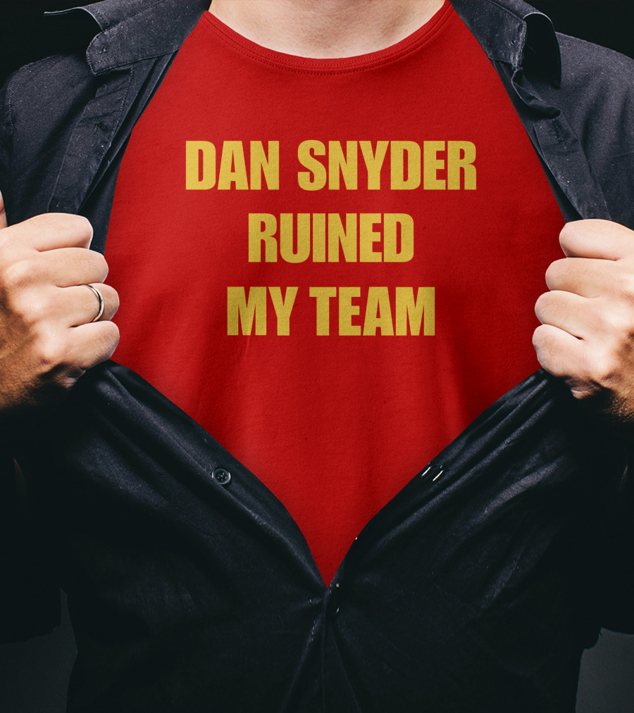 Dan Snyder Ruined My Team T-Shirt