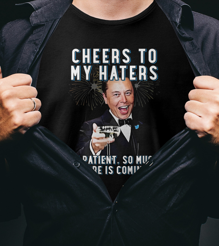 Cheers To My Haters Be Patient So Much More Is Coming T-Shirt