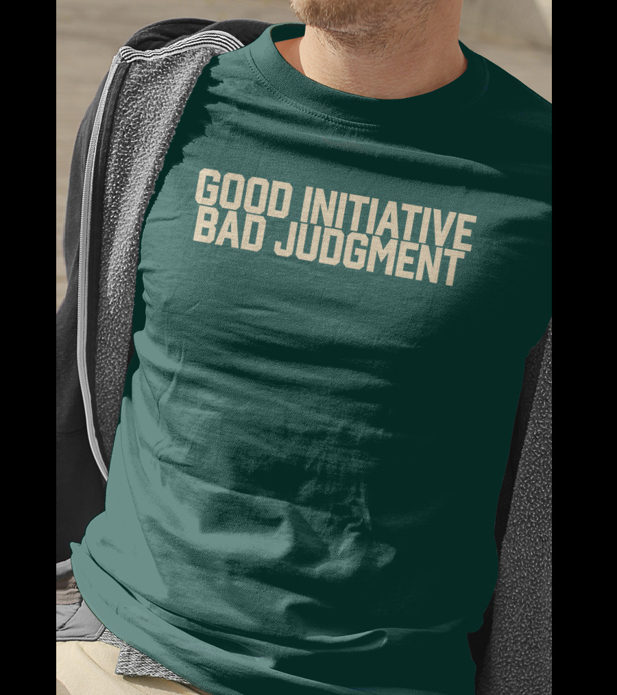 Good Initiative Bad Judgment Popular Internet Phrase T-Shirt