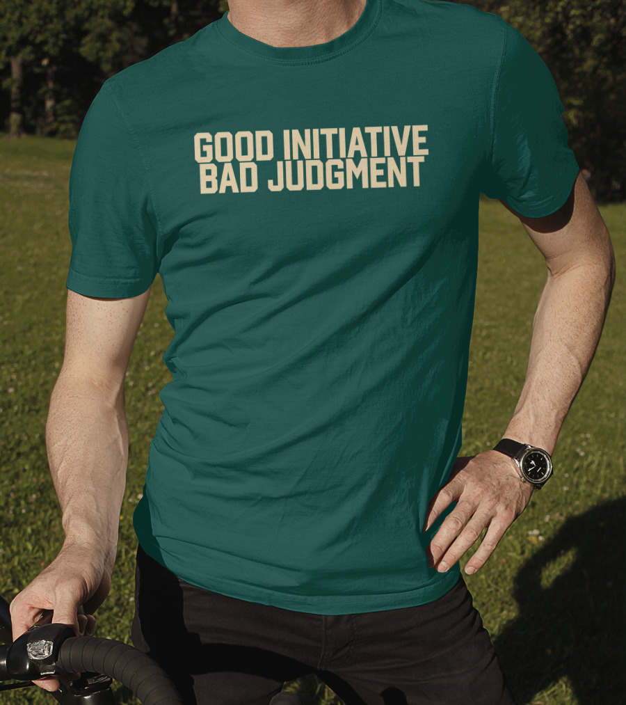 Good Initiative Bad Judgment Popular Internet Phrase T-Shirt