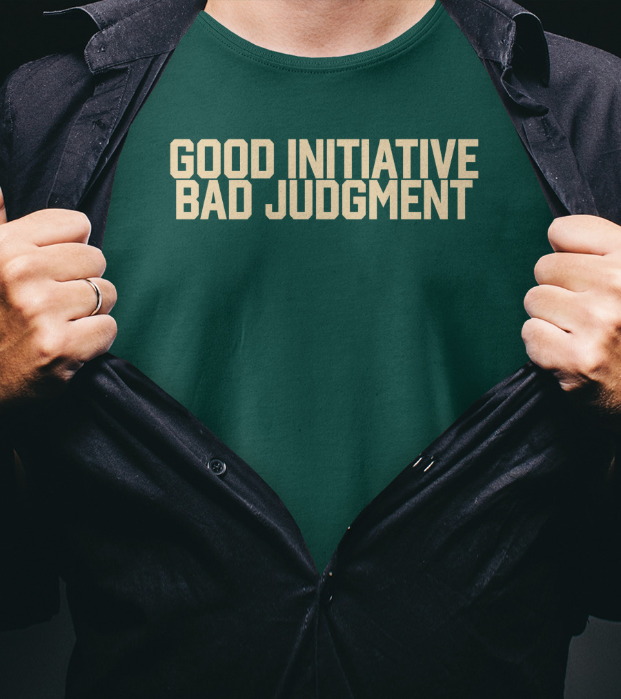 Good Initiative Bad Judgment Popular Internet Phrase T-Shirt